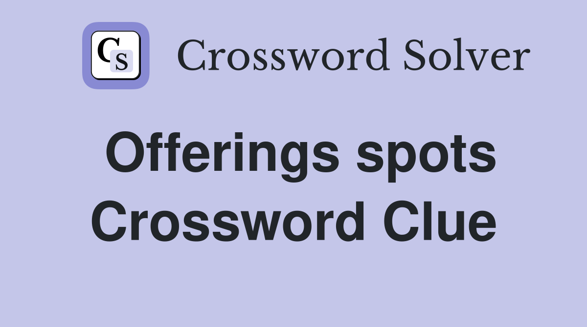 Offerings spots Crossword Clue
