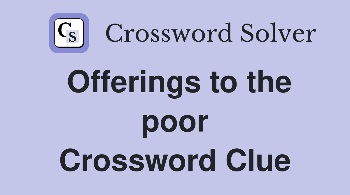 Offerings to the poor Crossword Clue