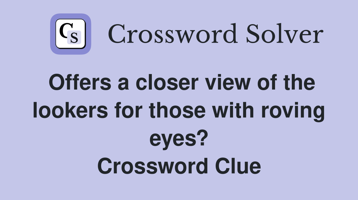 Offers a closer view of the lookers for those with roving eyes? Crossword Clue
