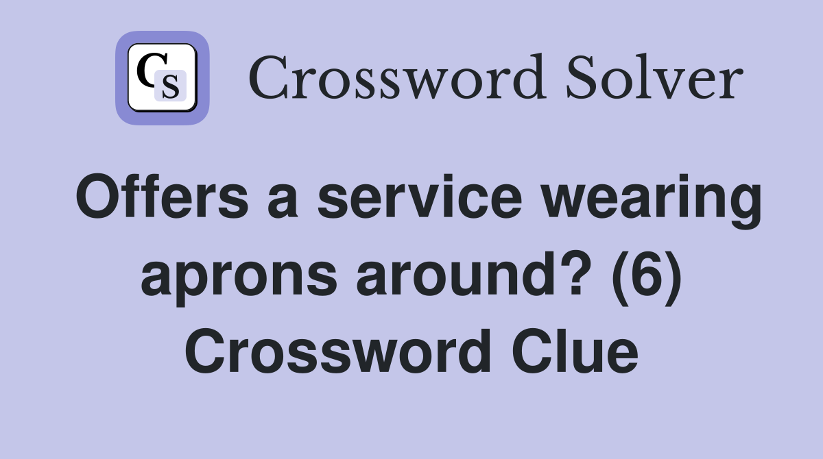Offers a service wearing aprons around? (6) Crossword Clue