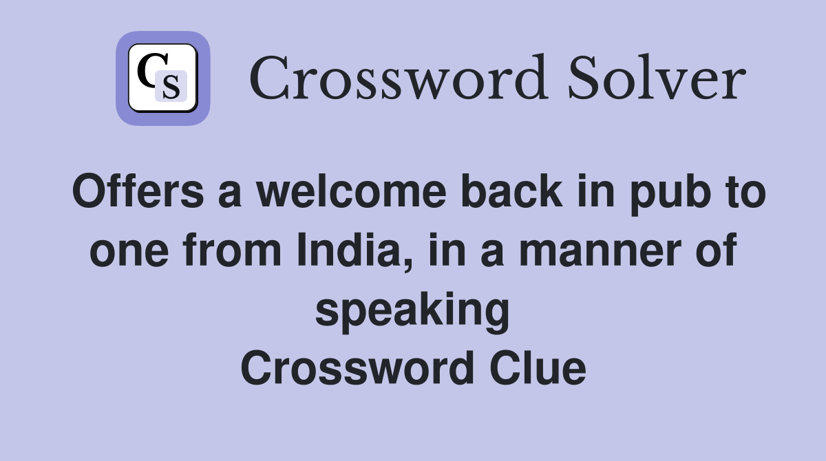 Offers a welcome back in pub to one from India, in a manner of speaking Crossword Clue