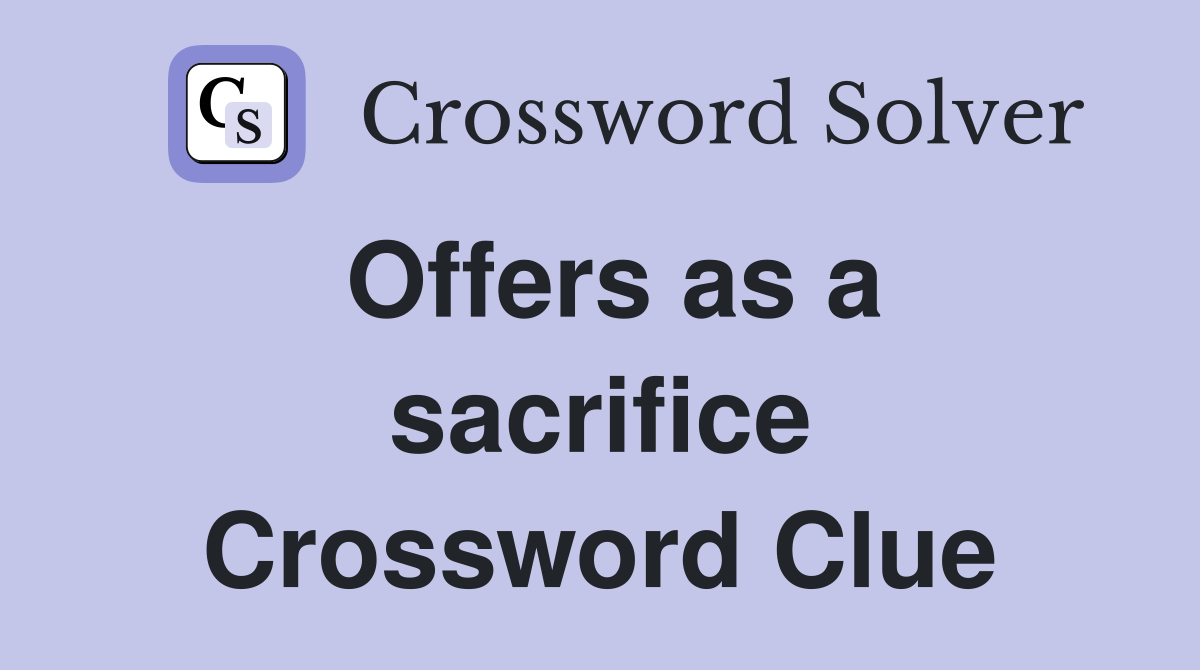 Offers as a sacrifice Crossword Clue