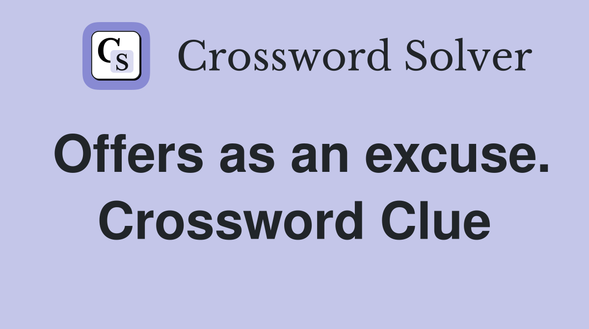 Offers as an excuse. Crossword Clue