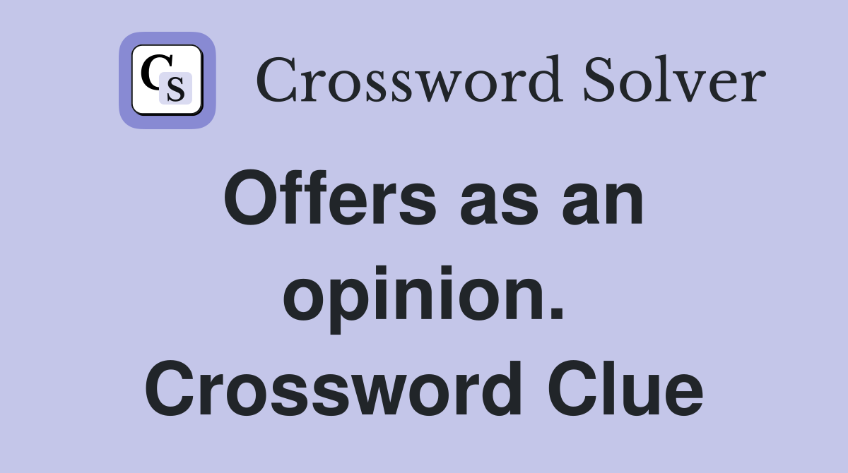 Offers as an opinion. Crossword Clue