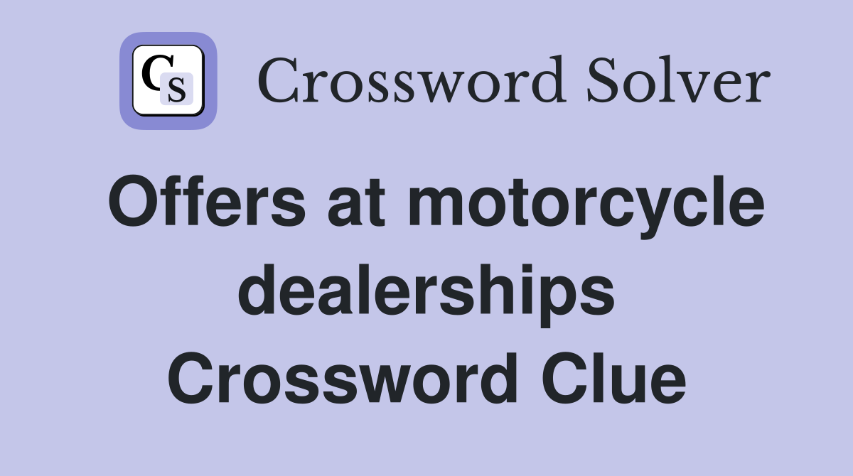 Offers at motorcycle dealerships Crossword Clue