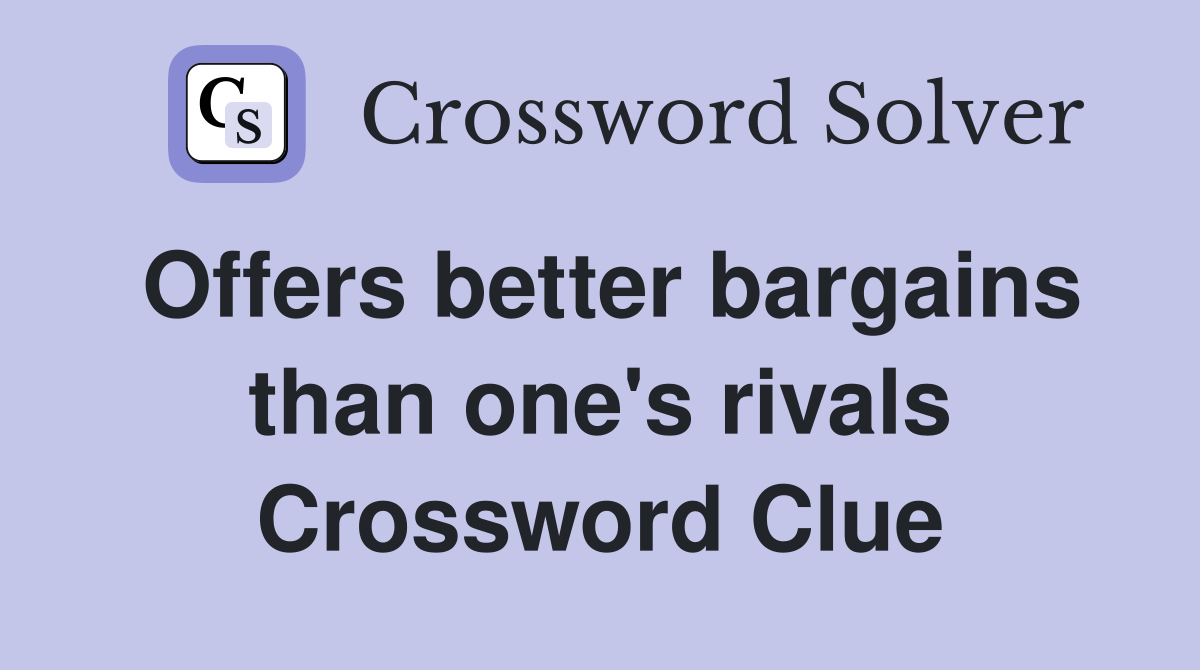 Offers better bargains than one's rivals Crossword Clue