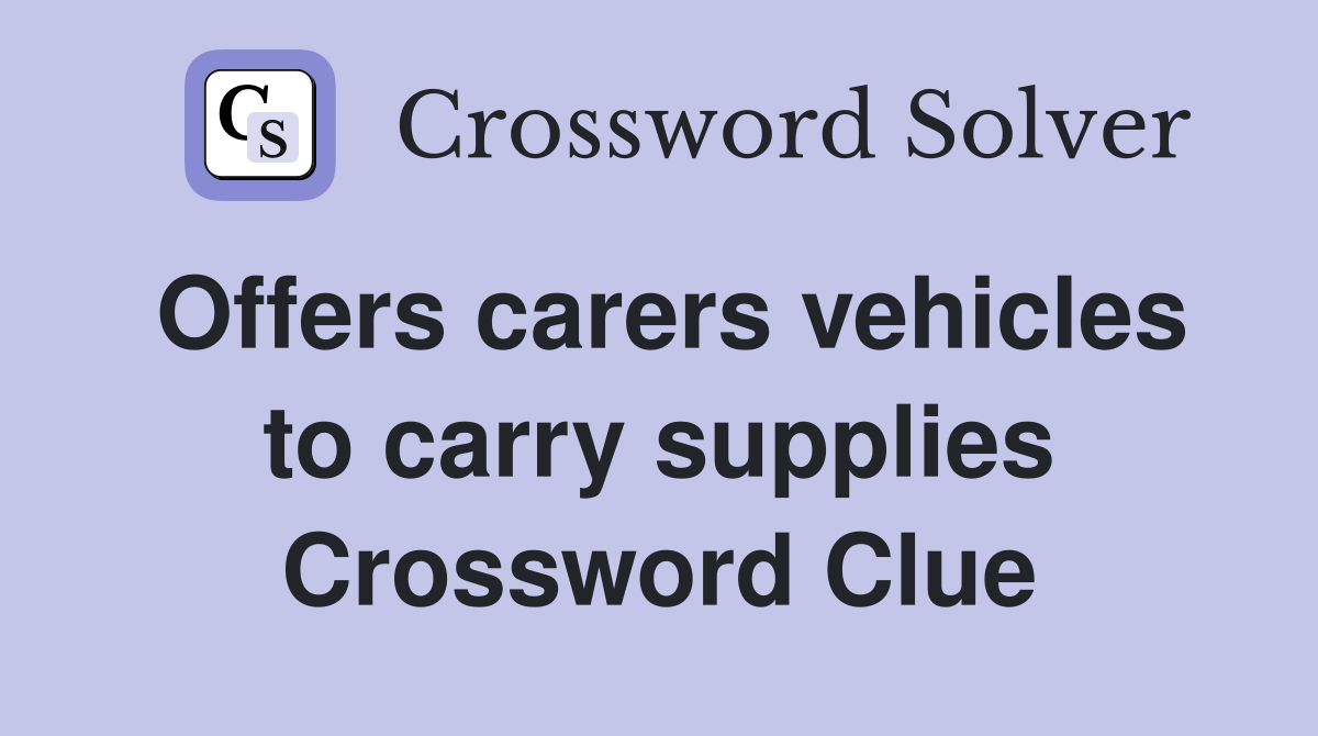 Offers carers vehicles to carry supplies Crossword Clue