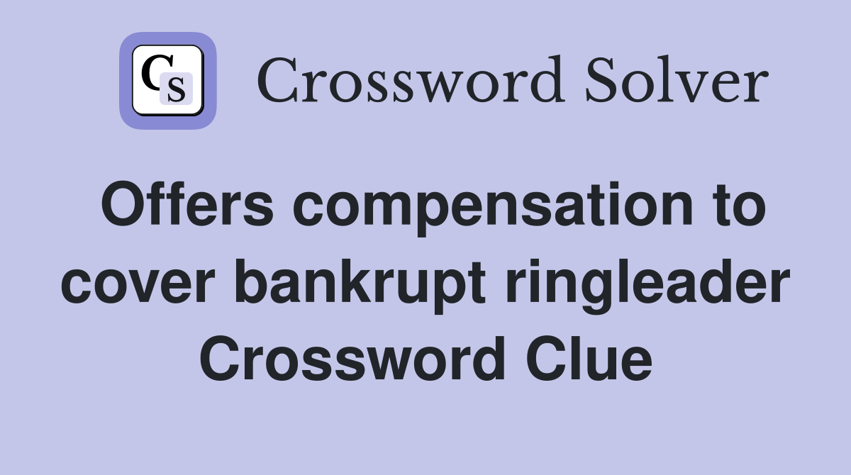 Offers compensation to cover bankrupt ringleader Crossword Clue