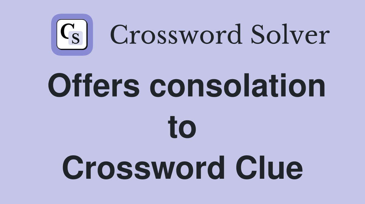 Offers consolation to Crossword Clue