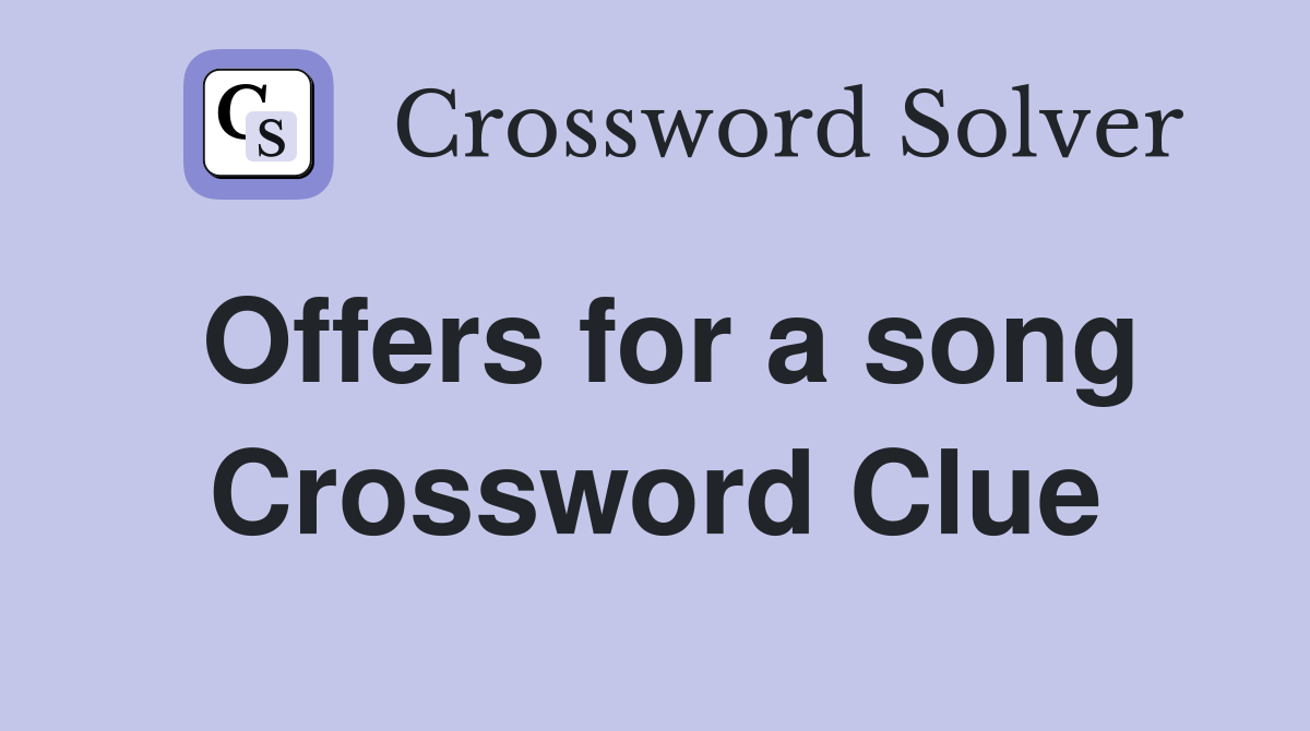 Offers for a song Crossword Clue