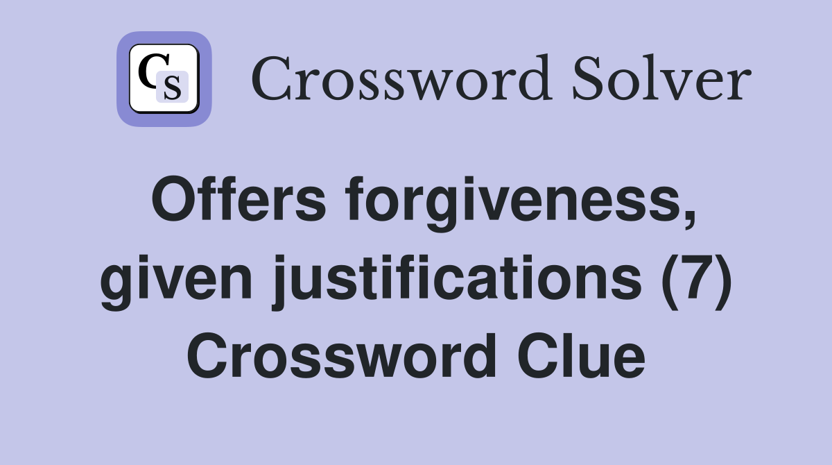 Offers forgiveness, given justifications (7) Crossword Clue
