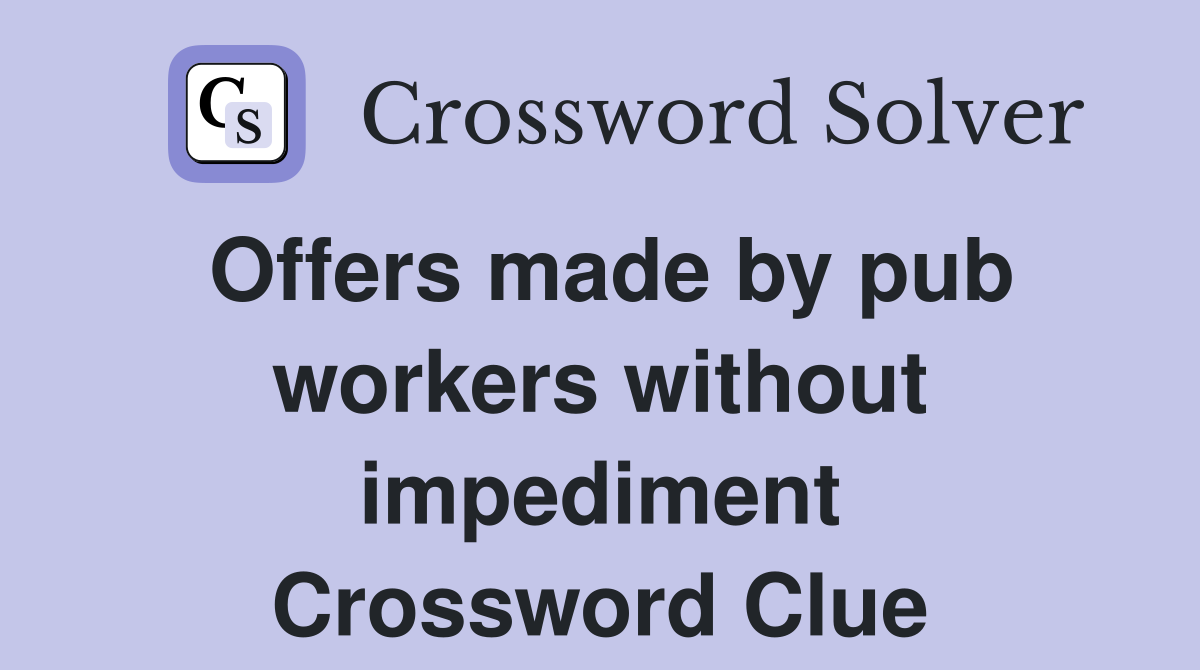 Offers made by pub workers without impediment Crossword Clue