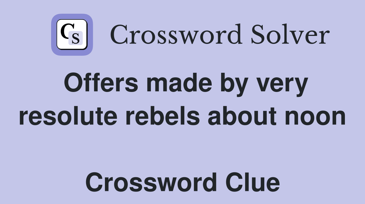 Offers made by very resolute rebels about noon  Crossword Clue
