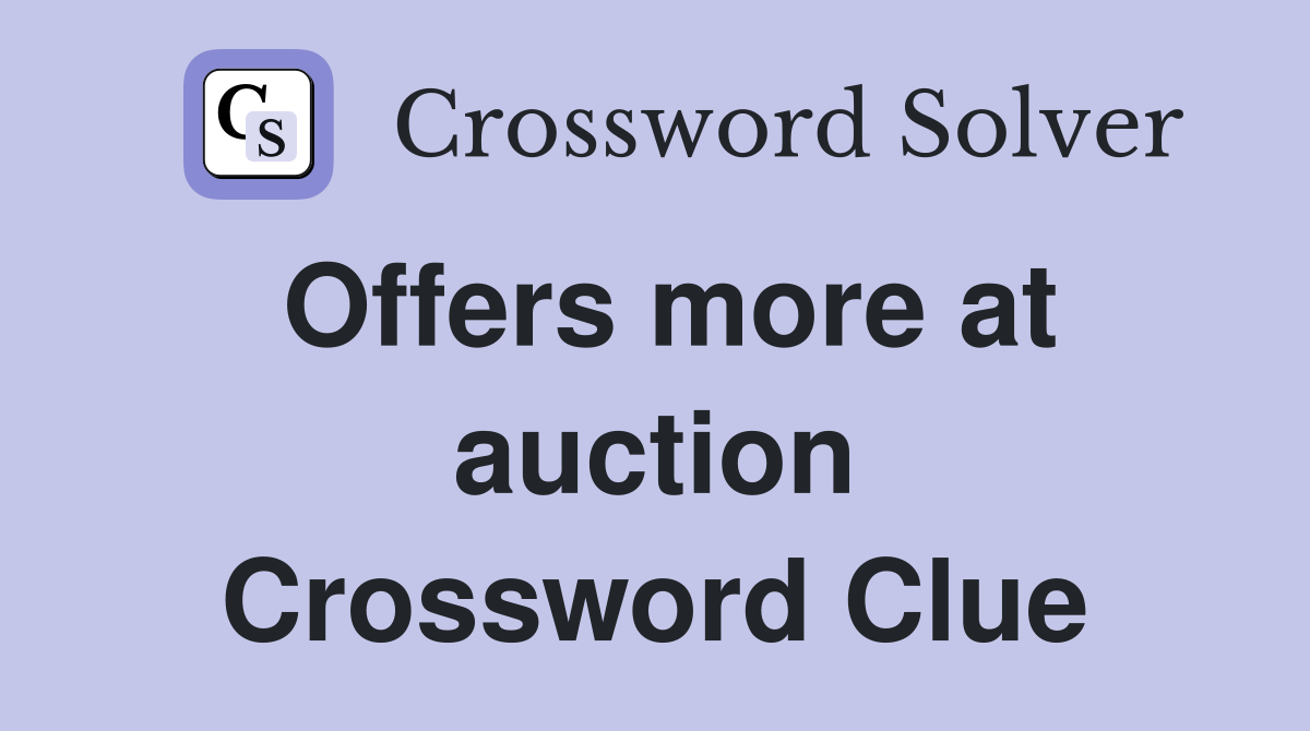 Offers more at auction Crossword Clue