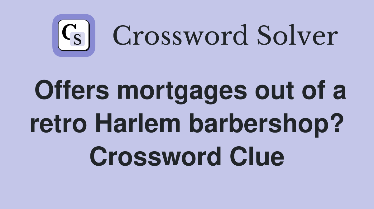 Offers mortgages out of a retro Harlem barbershop? Crossword Clue