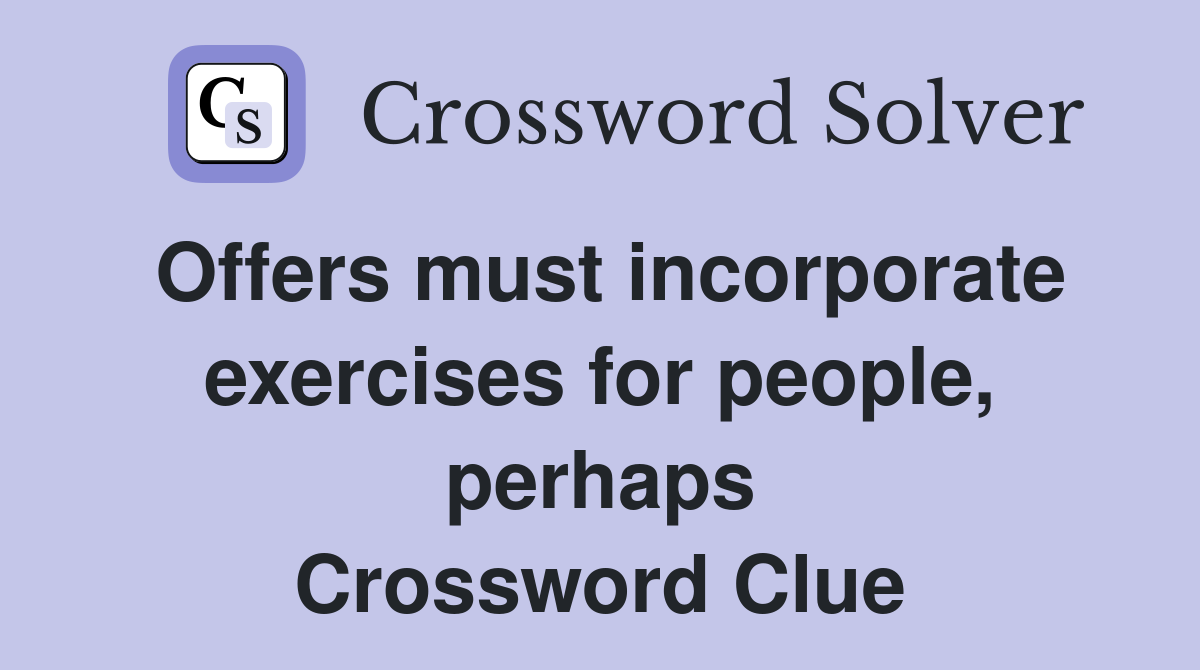 Offers must incorporate exercises for people, perhaps Crossword Clue