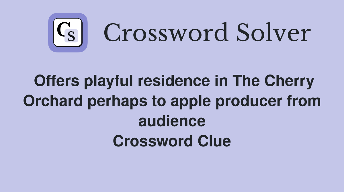 Offers playful residence in The Cherry Orchard perhaps to apple producer from audience Crossword Clue
