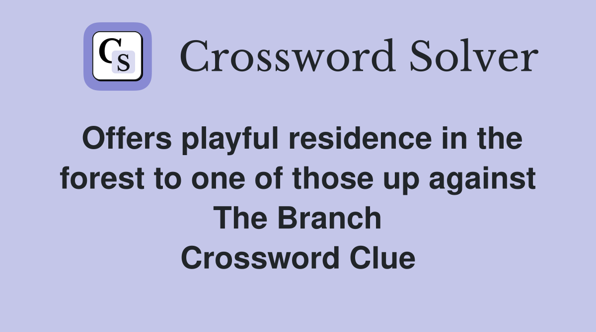 Offers playful residence in the forest to one of those up against The Branch Crossword Clue