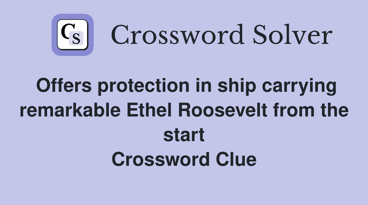 Offers protection in ship carrying remarkable Ethel Roosevelt from the start Crossword Clue