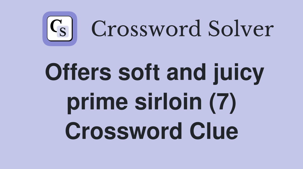 Offers soft and juicy prime sirloin (7) Crossword Clue