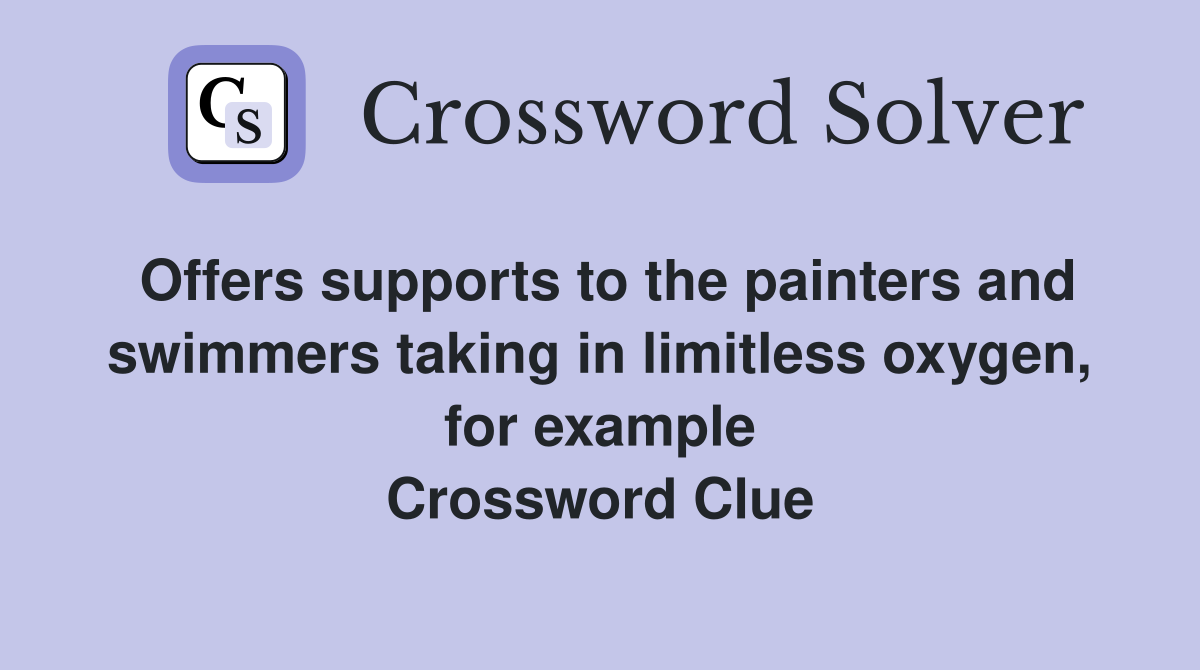Offers supports to the painters and swimmers taking in limitless oxygen, for example Crossword Clue