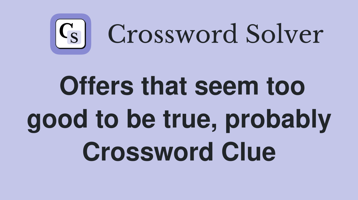 Offers that seem too good to be true, probably Crossword Clue