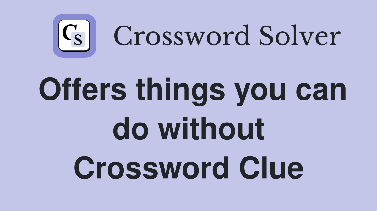 Offers things you can do without Crossword Clue
