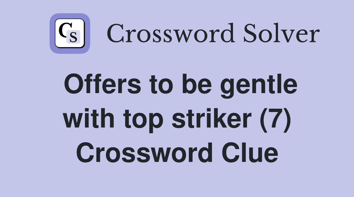 Offers to be gentle with top striker (7) Crossword Clue