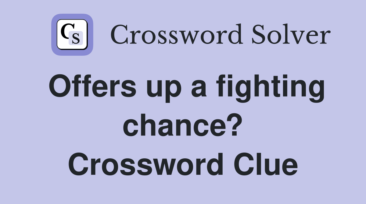 Offers up a fighting chance? Crossword Clue
