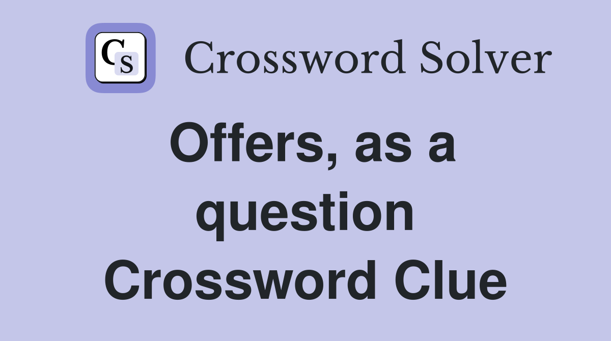 Offers, as a question Crossword Clue