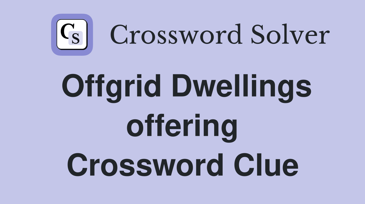 Offgrid Dwellings offering Crossword Clue