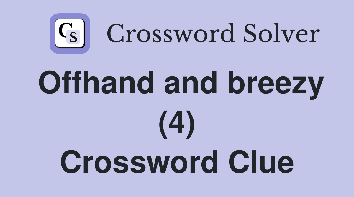 Offhand and breezy (4) Crossword Clue