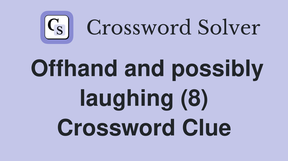 Offhand and possibly laughing (8) Crossword Clue