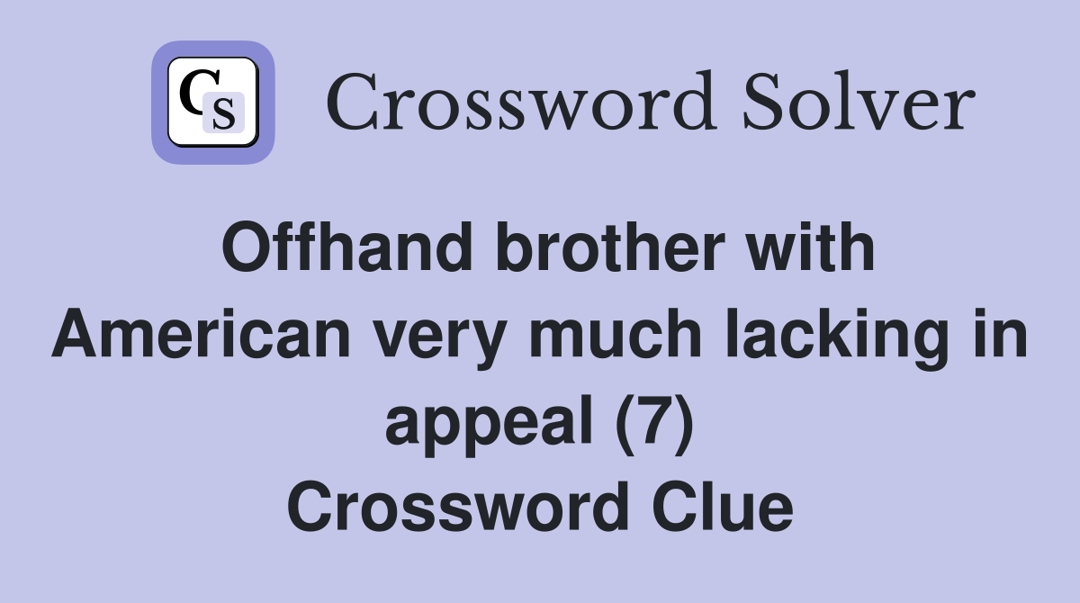 Offhand brother with American very much lacking in appeal (7) Crossword Clue