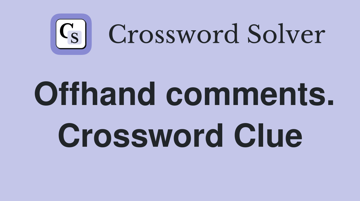 Offhand comments. Crossword Clue