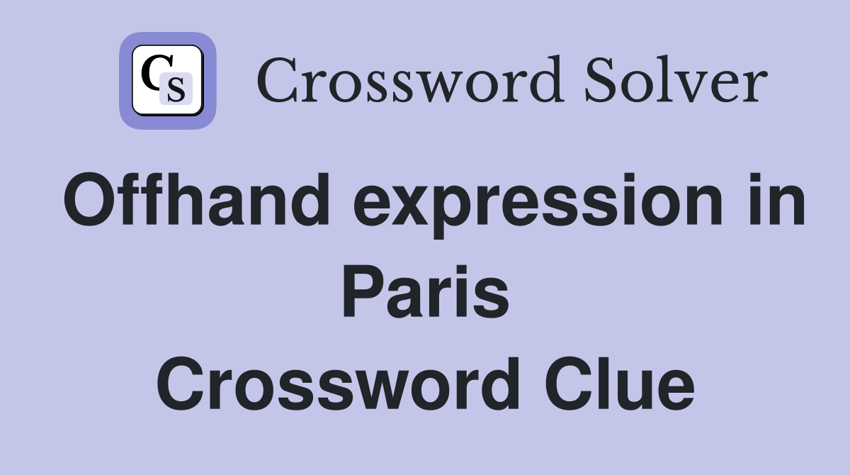 Offhand expression in Paris Crossword Clue
