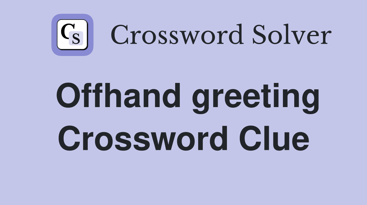 Offhand greeting Crossword Clue