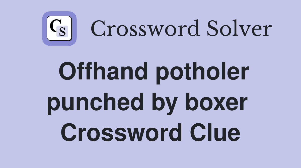 Offhand potholer punched by boxer  Crossword Clue