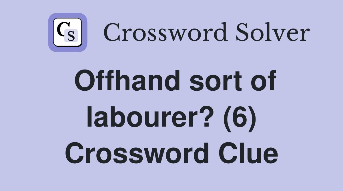 Offhand sort of labourer? (6) Crossword Clue