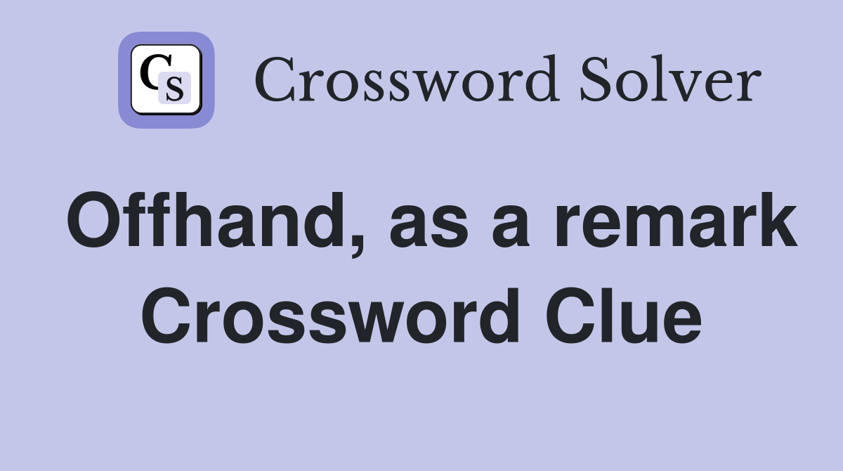 Offhand, as a remark Crossword Clue