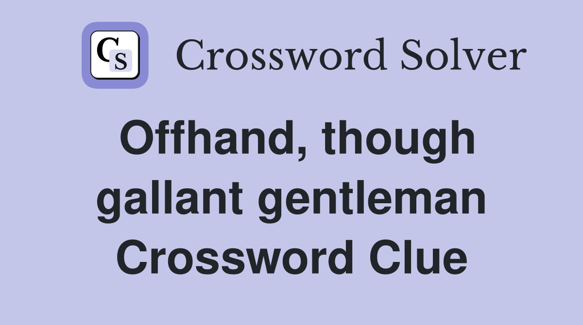 Offhand, though gallant gentleman Crossword Clue