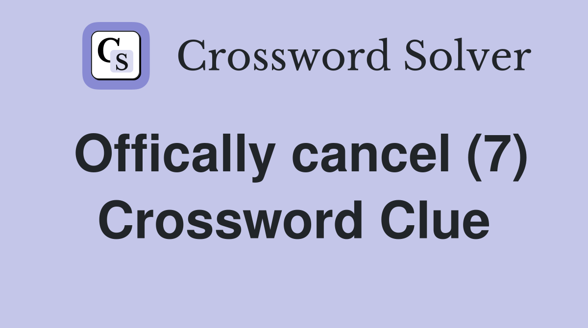 Offically cancel (7) Crossword Clue