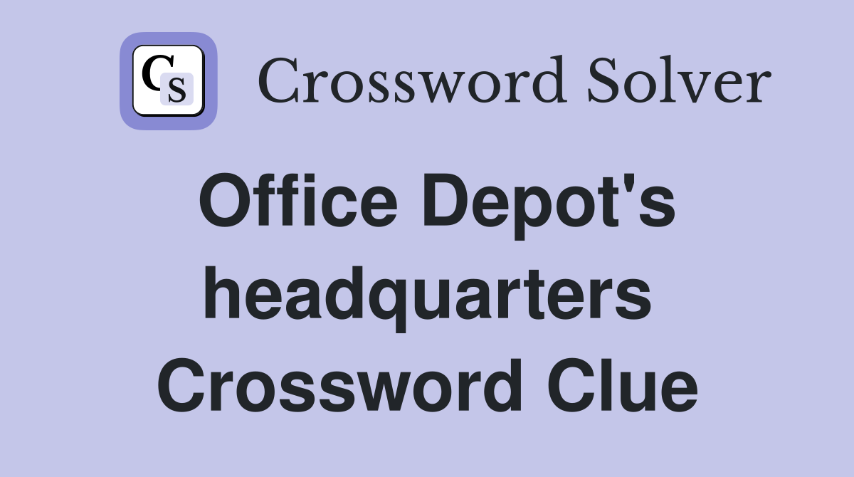 Office Depot's headquarters Crossword Clue