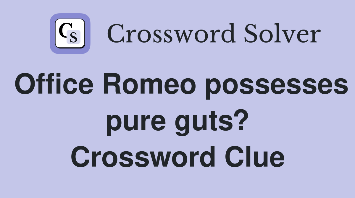 Office Romeo possesses pure guts? Crossword Clue