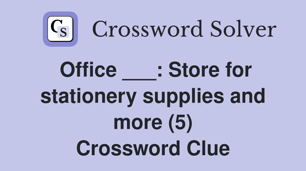 Office ___: Store for stationery supplies and more (5) Crossword Clue