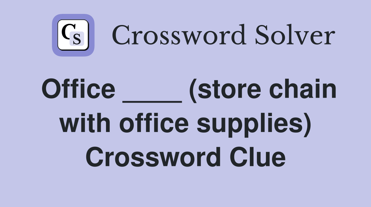 Office ____ (store chain with office supplies) Crossword Clue