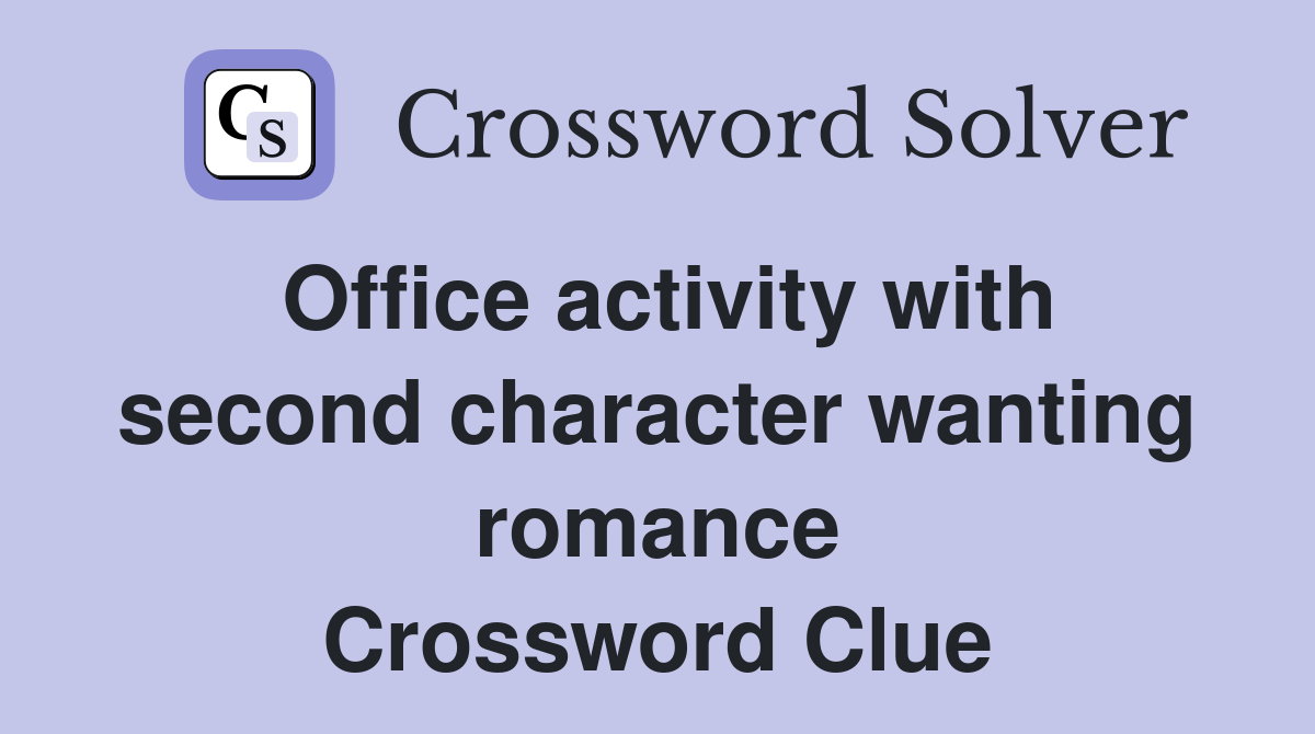 Office activity with second character wanting romance Crossword Clue