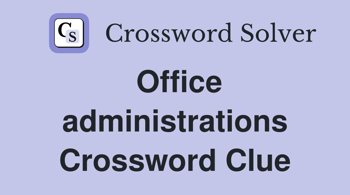 Office administrations Crossword Clue