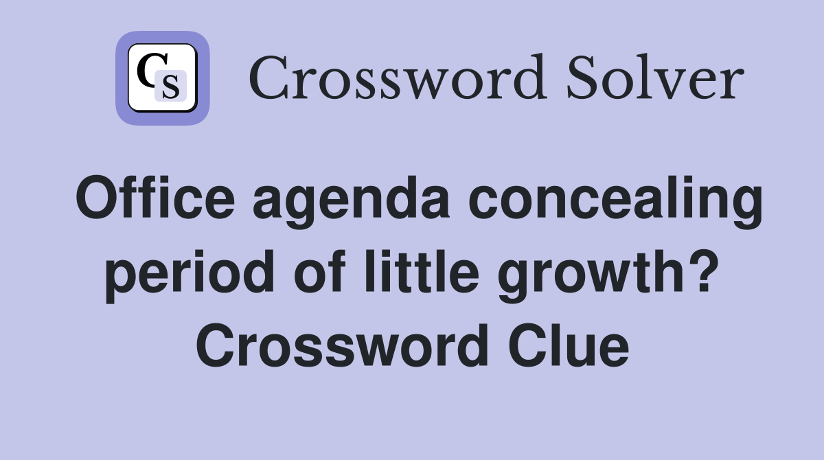 Office agenda concealing period of little growth? Crossword Clue