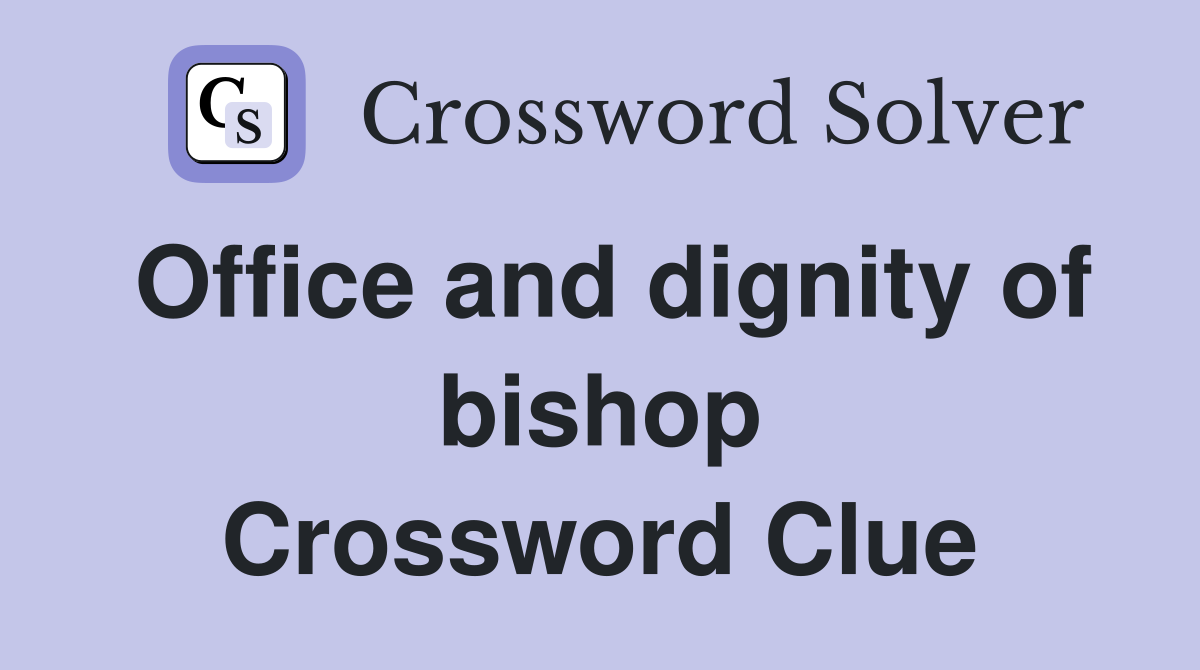 Office and dignity of bishop Crossword Clue